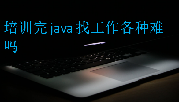 培訓(xùn)完java找工作各種難嗎