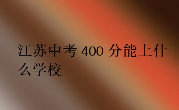 江蘇中考400分能上什么學(xué)校