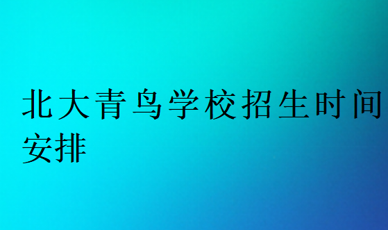 北大青鳥學(xué)校招生時間安排